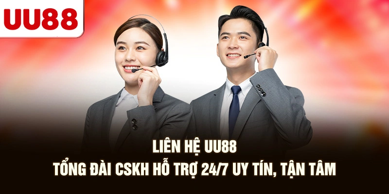 Liên Hệ UU88 | Tổng Đài CSKH Hỗ Trợ 24/7 Uy Tín, Tận Tâm